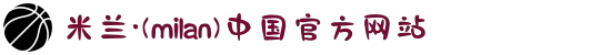 米兰·(milan)中国有限公司官方网站
